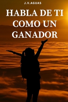 Paperback Habla de ti como un ganador: Tu mente es tu mayor aliado - Libro de motivacion personal - Autoayuda - Desarrollo Autoestima- Positivo - El poder de [Spanish] Book