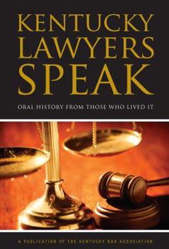 Kentucky Lawyers Speak: Oral History From Those Who Lived It