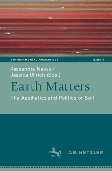 Earth Matters: The Aesthetics and Politics of Soil (Environmental Humanities, 6)