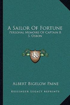 A Sailor Of Fortune: Personal Memoirs Of Captain B. S. Osbon