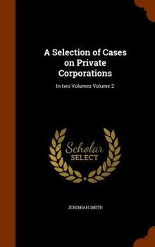 Hardcover A Selection of Cases on Private Corporations: In two Volumes Volume 2 Book