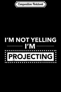 Composition Notebook: I Am Not Yelling I'm Projecting Acting Thespian  Journal/Notebook Blank Lined Ruled 6x9 100 Pages