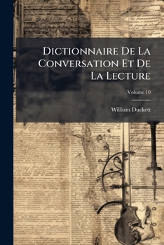 Paperback Dictionnaire De La Conversation Et De La Lecture: Inventaire Raisonné Des Notions Générale Les Plus Indispensable À Tous; Volume 10 Book