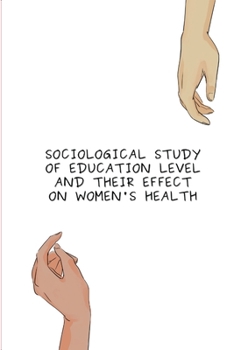 Paperback Sociological Study of Education Level and Their Effect on Women Health Book