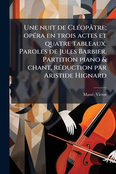 Une nuit de Cléopâtre; opéra en trois actes et quatre tableaux. Paroles de Jules Barbier. Partition piano & chant, réduction par Aristide Hignard
