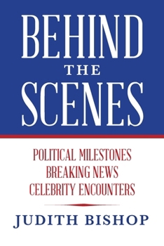 Paperback Behind the Scenes: Political Milestones - Breaking News - Celebrity Encounters Book