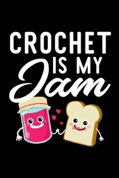 Crochet Is My Jam: Funny Notebook for Crochet Fan | Great Christmas & Birthday Gift Idea for Crochet Fan | Crochet Journal | 100 pages 6x9 inches
