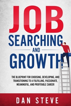 Paperback Job Searching And Growth: The Blueprint For Choosing, Developing, And Transitioning To A Fulfilling, Passionate, Meaningful, And Profitable Care Book