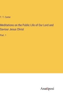 Meditations on the Public Life of Our Lord and Saviour Jesus Christ: Part. 1