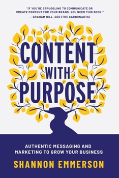Content With Purpose: Authentic Messaging and Marketing to Grow Your Business
