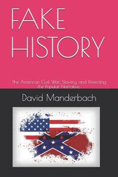 Paperback Fake History: The American Civil War, Slavery, and Dissecting the Popular Narrative. Book