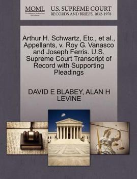 Paperback Arthur H. Schwartz, Etc., et al., Appellants, V. Roy G. Vanasco and Joseph Ferris. U.S. Supreme Court Transcript of Record with Supporting Pleadings Book