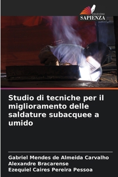 Studio di tecniche per il miglioramento delle saldature subacquee a umido (Italian Edition)