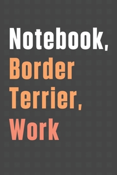 Paperback Notebook, Border Terrier, Work: For Border Terrier Dog Fans Book