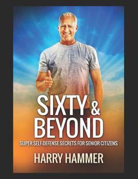 Paperback Sixty & Beyond: Super Secrets of Self-Defense for Senior Citizens Book