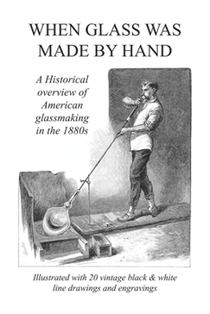 Paperback When Glass Was Made By Hand: A historical overview of American glassmaking in the 1880s Book