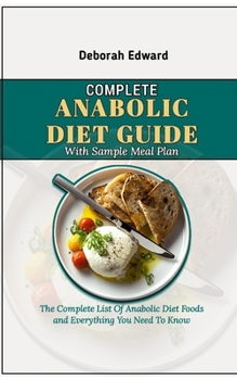 Paperback Complete Anabolic Diet Guide With Sample Meal Plan: The Complete List Of Anabolic Diet Foods and Everything You Need To Know Book