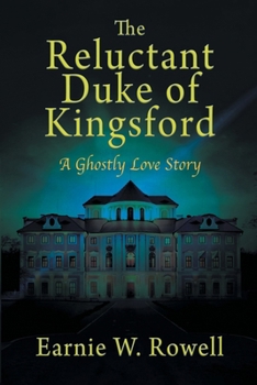 The Reluctant Duke of Kingsford: A Ghostly Love Story