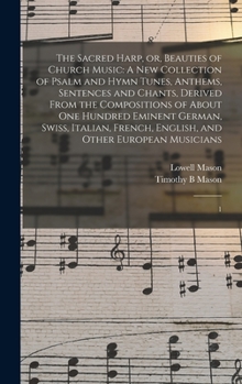 Hardcover The Sacred Harp, or, Beauties of Church Music: A new Collection of Psalm and Hymn Tunes, Anthems, Sentences and Chants, Derived From the Compositions Book