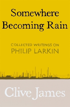 Hardcover Somewhere Becoming Rain: Collected Writings on Philip Larkin Book