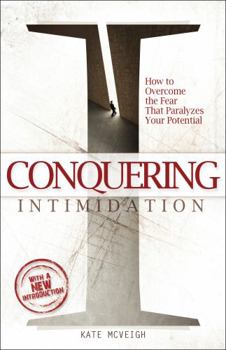 Paperback Conquering Intimidation: How to Overcome the Fear That Paralyzes Your Potential Book