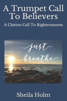 Paperback A Trumpet Call To Believers: A Clarion Call To Righteousness Book