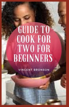 Paperback Guide to Cook For Two For Beginners: Cooking, the act of using heat to prepare food for consumption Book