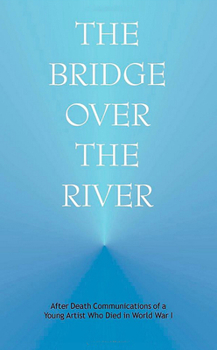 The Bridge over the River:: After Death Communications of a Young Artist Who Died in World War One
