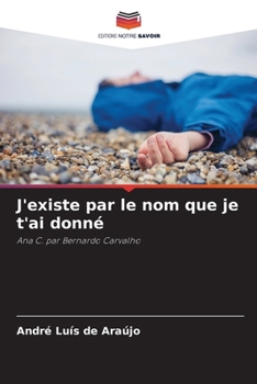 J'existe par le nom que je t'ai donné: Ana C. par Bernardo Carvalho (French Edition)