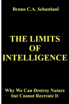 Paperback The Limits of Intelligence: Why We Can Destroy Nature but Cannot Recreate It Book