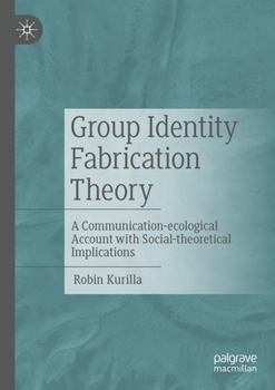 Paperback Group Identity Fabrication Theory: A Communication-Ecological Account with Social-Theoretical Implications Book