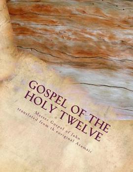 Paperback Gospel of the Holy Twelve: Master Gospel of John translated from the original Aramaic Book