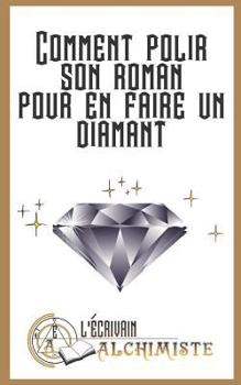 Comment Polir Son Roman Pour En Faire Un Diamant?: Des Conseils Pour Devenir Ecrivain Et Ecrire Un Roman