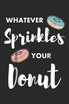 Paperback Whatever Sprinkles Your Donut: Women's Donut Whatever Sprinkles Your Doughnu Journal/Notebook Blank Lined Ruled 6x9 100 Pages Book