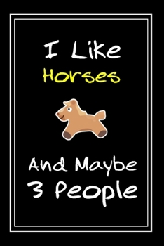 I Like Horses And Maybe 3 People: Notebook And Journal Gift  - 120 pages Funny Horses Blank Lined Journal Notebook Planner