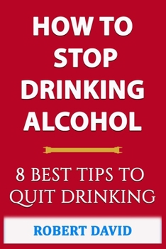 Paperback How to Stop Drinking Alcohol: 8 Best TIPS to Quit Drinking Book