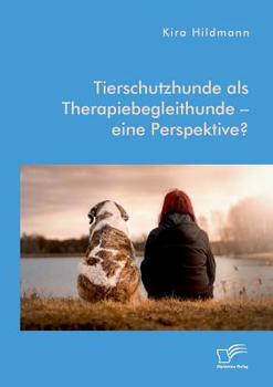 Paperback Tierschutzhunde als Therapiebegleithunde - eine Perspektive? [German] Book