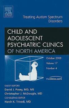Treating Autism Spectrum Disorders, An Issue of Child and Adolescent Psychiatric Clinics (The Clinics: Internal Medicine)