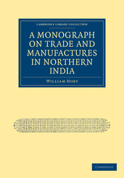 Paperback A Monograph on Trade and Manufactures in Northern India Book