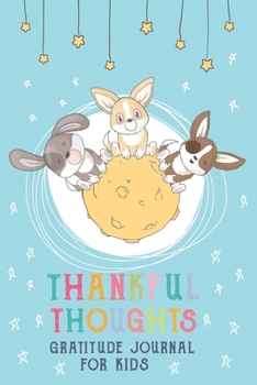 Thankful Thoughts - Gratitude Journal for Kids: A Daily Journal with Prompts for Kids & Children to Practice Gratitude, Positive Thinking and Mindfulness