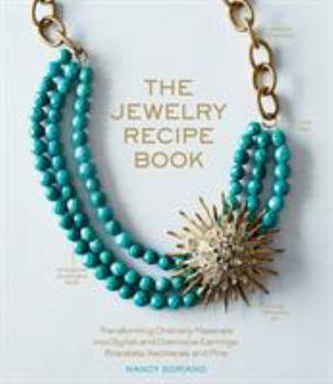 Hardcover The Jewelry Recipe Book: Transforming Ordinary Materials Into Stylish and Distinctive Earrings, Bracelets, Necklaces, and Pins Book