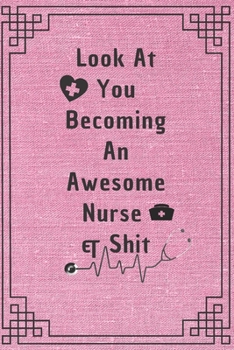 Paperback Look At You Becoming An Awesome Nurse & Shit: Funny Nurse In Training Journal - Student Nurse Notebook - 6 x 9 Inches 100 pages (Funny Nurse Notebooks Book