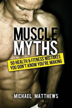 Paperback Muscle Myths: 50 Health & Fitness Mistakes You Didn't Know You Were Making Making Book