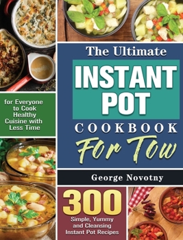 Hardcover The Ultimate Instant Pot Cookbook For Two: 300 Simple, Yummy and Cleansing Instant Pot Recipes for Everyone to Cook Healthy Cuisine with Less Time Book