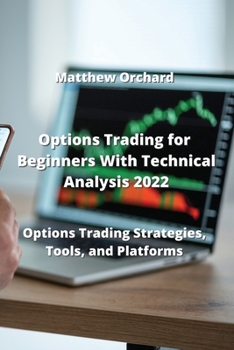 Paperback Options Trading for Beginners With Technical Analysis 2022: Options Trading Strategies, Tools, and Platforms Book