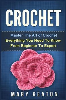 Paperback Crochet: Everything You Need to Know About Crochet from Beginner to Expert Book