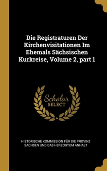 Hardcover Die Registraturen Der Kirchenvisitationen Im Ehemals Sächsischen Kurkreise, Volume 2, part 1 [German] Book