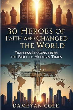 30 Heroes of Faith Who Changed the World: Timeless Lessons from the Bible to Modern Times