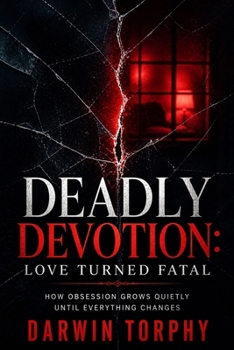 Paperback Deadly Devotion: Love Turned Fatal: How Obsession Grows Quietly Until Everything Changes Book