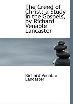 Paperback The Creed of Christ; A Study in the Gospels, by Richard Venable Lancaster Book